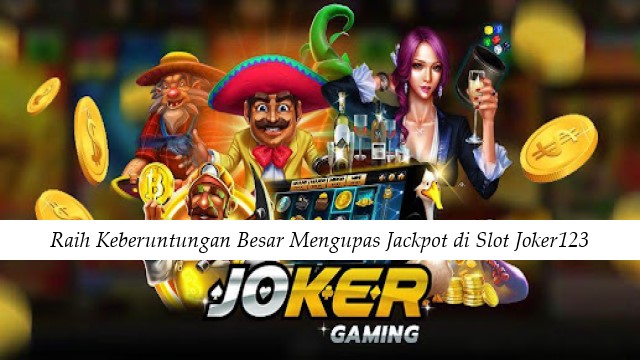 Raih Keberuntungan Besar Mengupas Jackpot di Slot Joker123