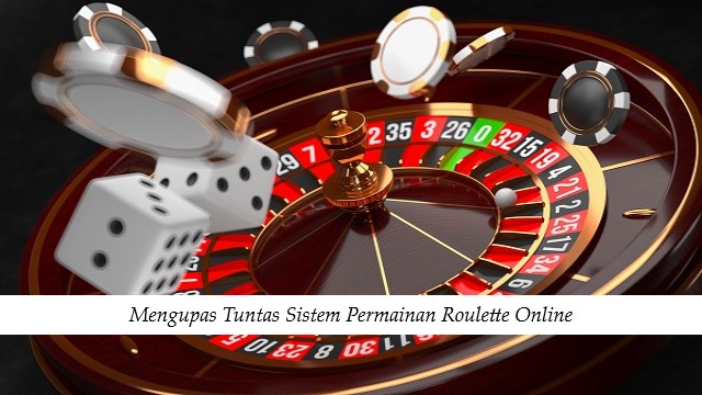 Mengupas Tuntas Sistem Permainan Roulette Online